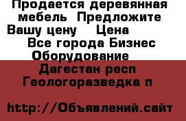 Продается деревянная мебель. Предложите Вашу цену! › Цена ­ 150 000 - Все города Бизнес » Оборудование   . Дагестан респ.,Геологоразведка п.